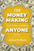 108 Money Making Tips, Tricks, and Ideas ANYONE can do. (eBook, ePUB)