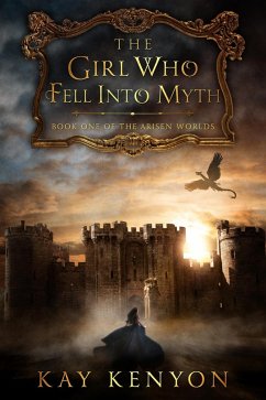 The Girl Who Fell Into Myth (The Arisen Worlds, #1) (eBook, ePUB) - Kenyon, Kay