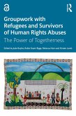 Groupwork with Refugees and Survivors of Human Rights Abuses (eBook, PDF)