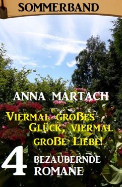 Viermal großes Glück, viermal große Liebe! Sommerband 4 bezaubernde Romane (eBook, ePUB) - Martach, Anna