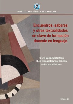 Encuentros, saberes y otras textualidades en clave de formación docente en lenguaje (eBook, ePUB) - Zapata Marín, Gloria María; Betancur Valencia, Diela Bibiana