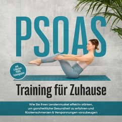 PSOAS Training für Zuhause: Wie Sie Ihren Lendenmuskel effektiv stärken, um ganzheitliche Gesundheit zu erfahren und Rückenschmerzen & Verspannungen vorzubeugen - inkl. 4 Wochen PSOAS Trainingsplan (MP3-Download) - Engberts, Moritz