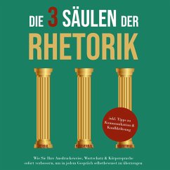 Die 3 Säulen der Rhetorik: Wie Sie Ihre Ausdrucksweise, Wortschatz & Körpersprache sofort verbessern, um in jedem Gespräch selbstbewusst zu überzeugen - inkl. Tipps zu Kommunikation & Konfliktlösung (MP3-Download) - Vohs, Matthias