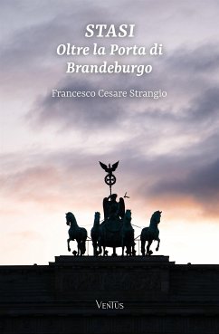 STASI: Oltre la Porta di Brandeburgo (eBook, ePUB) - Cesare Strangio, Francesco