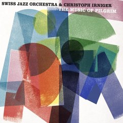 The Music Of Pilgrim - Swiss Jazz Orchestra & Christoph Irniger