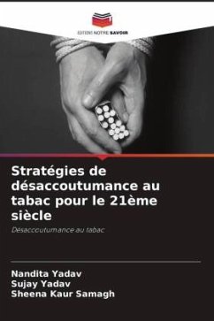 Stratégies de désaccoutumance au tabac pour le 21ème siècle - Yadav, Nandita;Yadav, Sujay;Samagh, Sheena Kaur