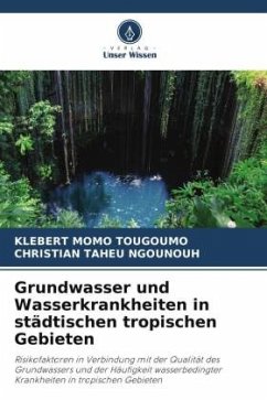 Grundwasser und Wasserkrankheiten in städtischen tropischen Gebieten - MOMO TOUGOUMO, KLEBERT;TAHEU NGOUNOUH, CHRISTIAN