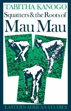 Squatters and the Roots of Mau Mau, 1905-63 (eBook, ePUB) - Kanogo, Tabitha