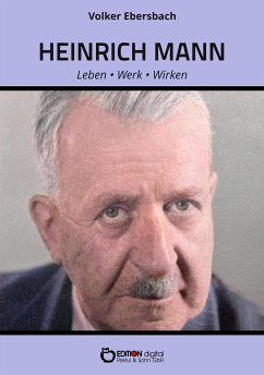 Heinrich Mann – Leben, Werk, Wirken (eBook, PDF) - Ebersbach, Volker