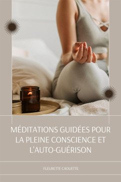 Méditations Guidées Pour La Pleine Conscience Et L'auto-Guérison (eBook, ePUB) - Caouette, Fleurette