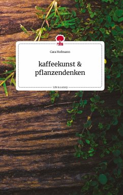 kaffeekunst und pflanzendenken. Life is a Story - story.one - Hofmann, Cara