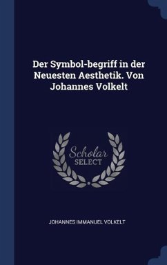 Der Symbol-begriff in der Neuesten Aesthetik. Von Johannes Volkelt - Volkelt, Johannes Immanuel