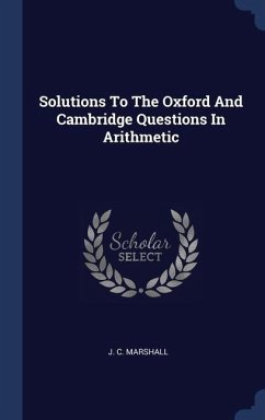 Solutions To The Oxford And Cambridge Questions In Arithmetic - Marshall, J. C.