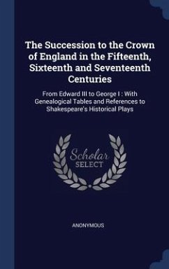 The Succession to the Crown of England in the Fifteenth, Sixteenth and Seventeenth Centuries - Anonymous