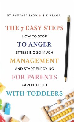 The 7 Easy Steps to Anger Management for Parents with Toddlers - Lyon, Raffael; Braga, S. K.