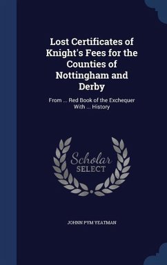 Lost Certificates of Knight's Fees for the Counties of Nottingham and Derby - Yeatman, Johnn Pym