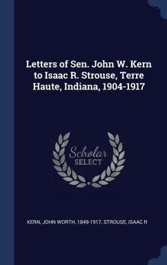 Letters of Sen. John W. Kern to Isaac R. Strouse, Terre Haute, Indiana, 1904-1917 - Kern, John Worth; Strouse, Isaac R