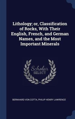 Lithology; or, Classification of Rocks, With Their English, French, and German Names, and the Most Important Minerals - Cotta, Bernhard Von; Lawrence, Philip Henry