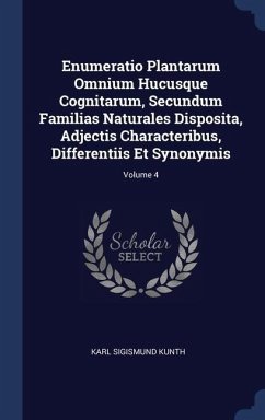 Enumeratio Plantarum Omnium Hucusque Cognitarum, Secundum Familias Naturales Disposita, Adjectis Characteribus, Differentiis Et Synonymis; Volume 4 - Kunth, Karl Sigismund