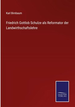 Friedrich Gottlob Schulze als Reformator der Landwirthschaftslehre - Birnbaum, Karl