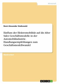 Einfluss der Elektromobilität auf die After Sales Geschäftsmodelle in der Automobilindustrie. Handlungsempfehlungen zum Geschäftsmodellwandel - Staikowski, René Alexander