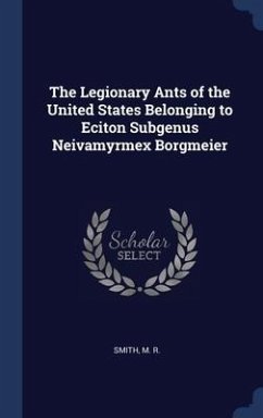 The Legionary Ants of the United States Belonging to Eciton Subgenus Neivamyrmex Borgmeier - Smith, M R