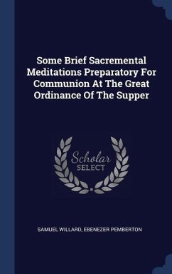 Some Brief Sacremental Meditations Preparatory For Communion At The Great Ordinance Of The Supper - Willard, Samuel; Pemberton, Ebenezer