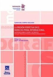 La prisión perpetua en el derecho penal internacional : en estudio sobre la teoría y su práctica por los tribunales penales internacionales ad hoc - Carpio Delgado, Juana del