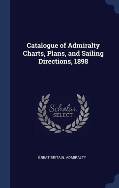 Catalogue of Admiralty Charts, Plans, and Sailing Directions, 1898 - Admiralty, Great Britain