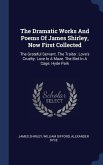 The Dramatic Works And Poems Of James Shirley, Now First Collected: The Grateful Servant. The Traitor. Love's Cruelty. Love In A Maze. The Bird In A C