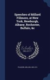 Speeches of Millard Fillmore, at New York, Newburgh, Albany, Rochester, Buffalo, &c