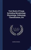 Text Book of Fungi, Including Morphology, Physiology, Pathology, Classification, Etc