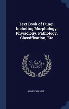 Text Book of Fungi, Including Morphology, Physiology, Pathology, Classification, Etc - Massee, George