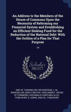 An Address to the Members of the House of Commons Upon the Necessity of Reforming our Financial System and Establishing an Efficient Sinking Fund for the Reduction of the National Debt - Richardson, J M