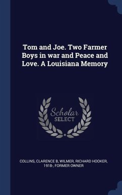 Tom and Joe. Two Farmer Boys in war and Peace and Love. A Louisiana Memory - Collins, Clarence B; Wilmer, Richard Hooker