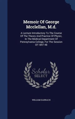 Memoir Of George Mcclellan, M.d.: A Lecture Introductory To The Course Of The Theory And Practice Of Physic, In The Medical Department Of Pennsylvania - Darrach, William