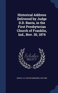 Historical Address Delivered by Judge D.D. Banta, in the First Presbyterian Church of Franklin, Ind., Nov. 30, 1874 - Banta, D D