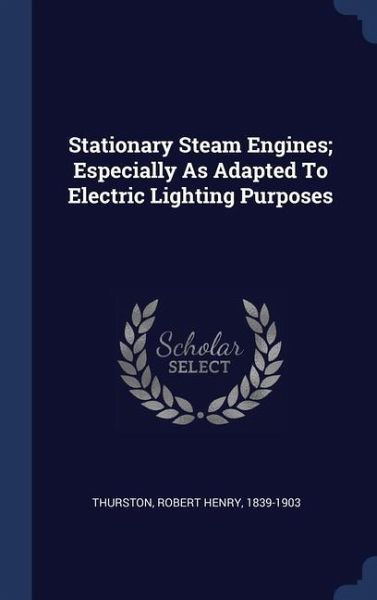Stationary Steam Engines; Especially As Adapted To Electric Lighting Purposes Stationary Steam Engines; Especially As Adapted To Electric Lighting Purposes