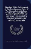 Standard Whist; An Exponent Of The Principles And Rules Of The Modern Scientific Game Of Whist, As Adopted By The American Whist League, At The Ninth