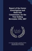 Report of the Oyster Investigation and Shell-fish Commission, for the Year Ending November 30th, 1887