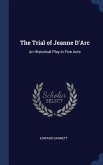 The Trial of Jeanne D'Arc: An Historical Play in Five Acts