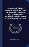 Introductory Lecture Delivered Before The Class Of The Medical Department Of The Saint Louis University, Session Of 1846-7 ... Published By The Class