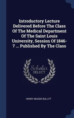 Introductory Lecture Delivered Before The Class Of The Medical Department Of The Saint Louis University, Session Of 1846-7 ... Published By The Class - Bullitt, Henry Massie