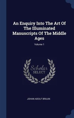 An Enquiry Into The Art Of The Illuminated Manuscripts Of The Middle Ages; Volume 1 - Bruun, Johan Adolf