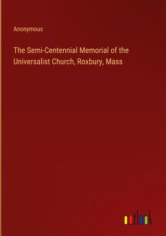 The Semi-Centennial Memorial of the Universalist Church, Roxbury, Mass