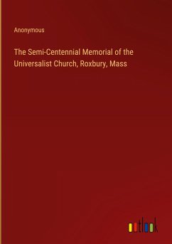 The Semi-Centennial Memorial of the Universalist Church, Roxbury, Mass - Anonymous