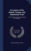 On Cancer of the Mouth, Tongue, and Alimentary Tract: Their Pathology, Symptoms, Diagnosis, and Treatment