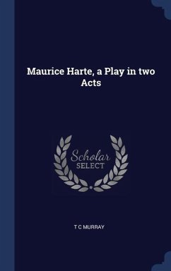 Maurice Harte, a Play in two Acts - Murray, T. C.