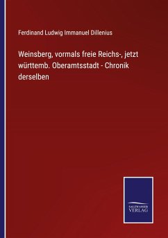 Weinsberg, vormals freie Reichs-, jetzt württemb. Oberamtsstadt - Chronik derselben - Dillenius, Ferdinand Ludwig Immanuel