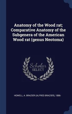 Anatomy of the Wood rat; Comparative Anatomy of the Subgenera of the American Wood rat (genus Neotoma) - Howell, A. Brazier